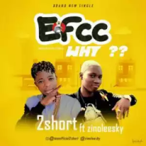 2short - EFCC Why Ft. Zinoleesky